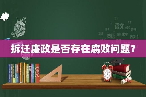 拆遷廉政是否存在腐敗問題？
