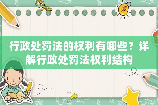 行政處罰法的權(quán)利有哪些？詳解行政處罰法權(quán)利結(jié)構(gòu)