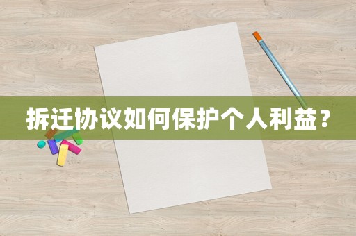 拆遷協(xié)議如何保護個人利益？