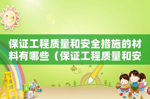 保證工程質量和安全措施的材料有哪些（保證工程質量和安全措施的材料）