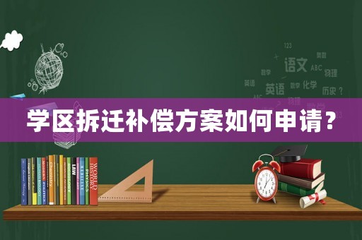 學區(qū)拆遷補償方案如何申請？