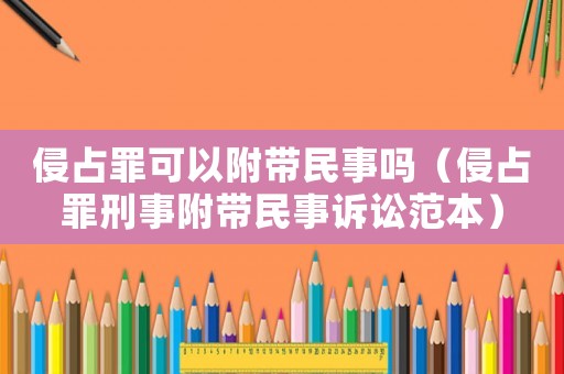 侵占罪可以附帶民事嗎（侵占罪刑事附帶民事訴訟范本）