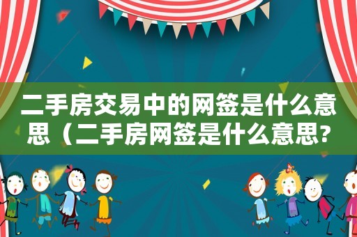 二手房交易中的網簽是什么意思（二手房網簽是什么意思?有風險嗎）