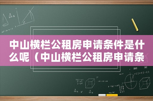 中山橫欄公租房申請條件是什么呢（中山橫欄公租房申請條件是什么）
