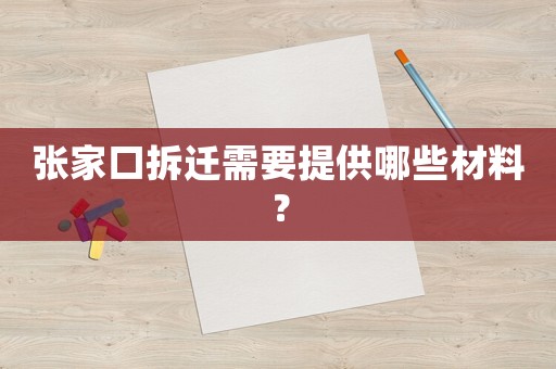 張家口拆遷需要提供哪些材料？