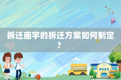 拆遷廟宇的拆遷方案如何制定？	