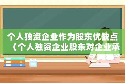 個人獨資企業(yè)作為股東優(yōu)缺點（個人獨資企業(yè)股東對企業(yè)承擔什么責任）