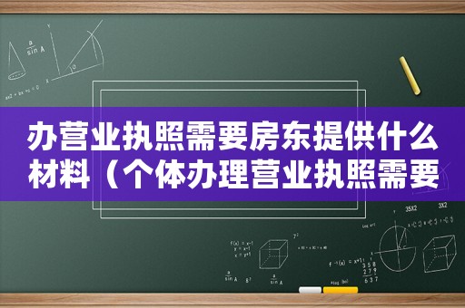 辦營業執照需要房東提供什么材料（個體辦理營業執照需要房東提供什么）