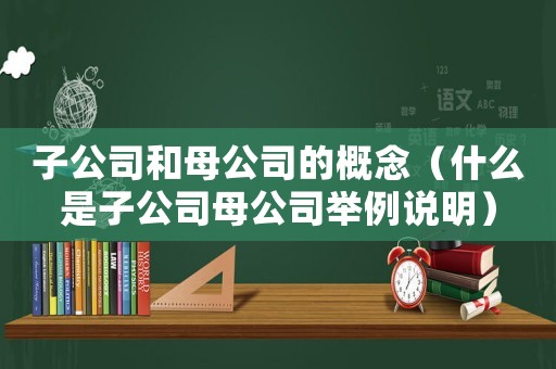 子公司和母公司的概念（什么是子公司母公司舉例說明）