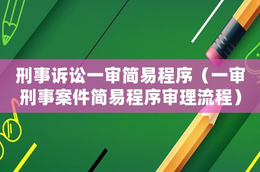 刑事訴訟一審簡(jiǎn)易程序（一審刑事案件簡(jiǎn)易程序?qū)徖砹鞒蹋? title=