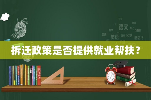 拆遷政策是否提供就業幫扶？
