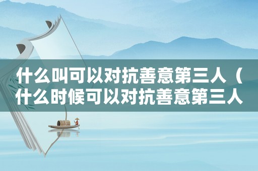 什么叫可以對抗善意第三人（什么時候可以對抗善意第三人民法院）