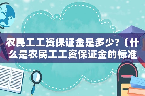 農民工工資保證金是多少?（什么是農民工工資保證金的標準）