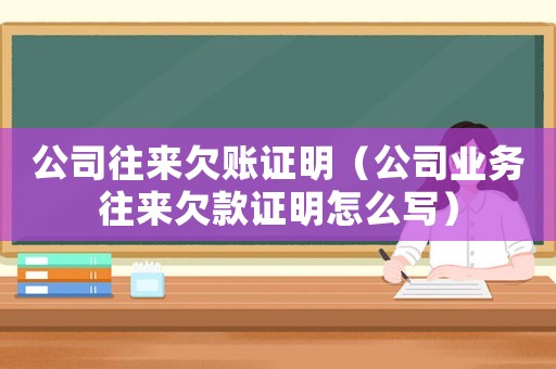公司往來欠賬證明（公司業務往來欠款證明怎么寫）