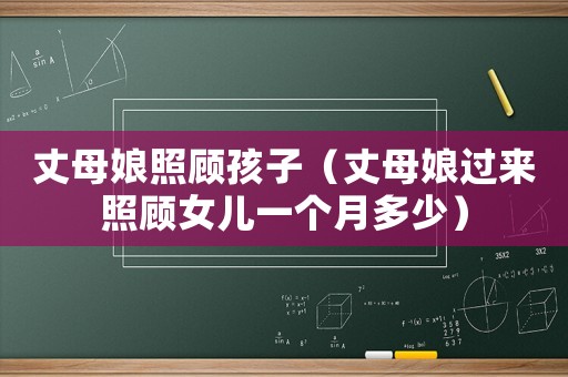 丈母娘照顧孩子（丈母娘過來照顧女兒一個月多少）