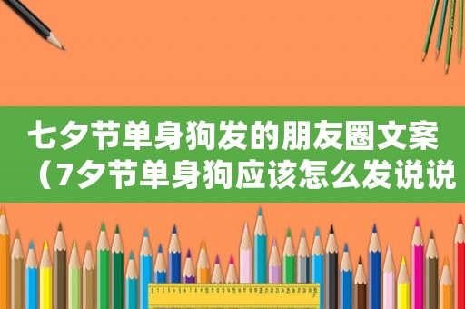 七夕節單身狗發的朋友圈文案（7夕節單身狗應該怎么發說說）