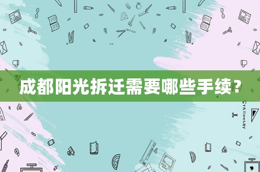 成都陽光拆遷需要哪些手續？