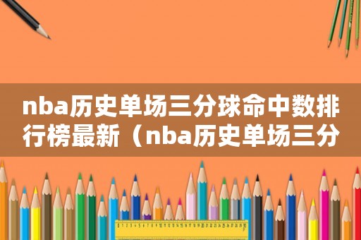nba歷史單場三分球命中數排行榜最新（nba歷史單場三分球命中數排行榜）