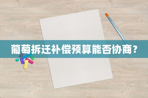 葡萄拆遷補償預算能否協商？