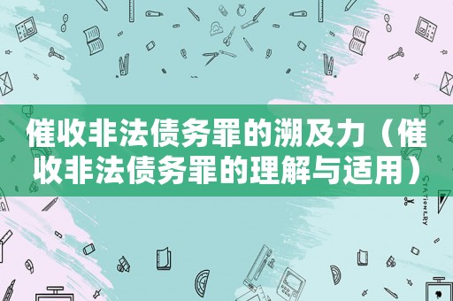 催收非法債務(wù)罪的溯及力（催收非法債務(wù)罪的理解與適用）