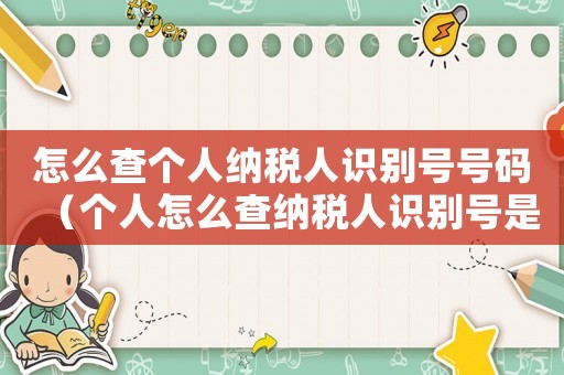 怎么查個人納稅人識別號號碼（個人怎么查納稅人識別號是多少）