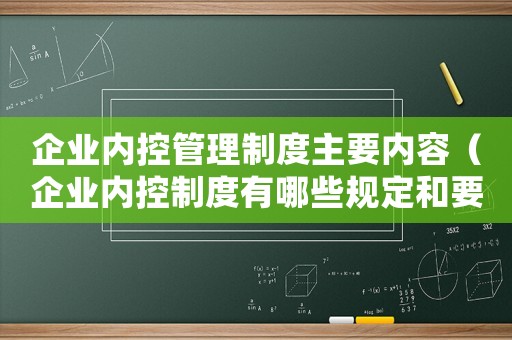 企業內控管理制度主要內容（企業內控制度有哪些規定和要求）