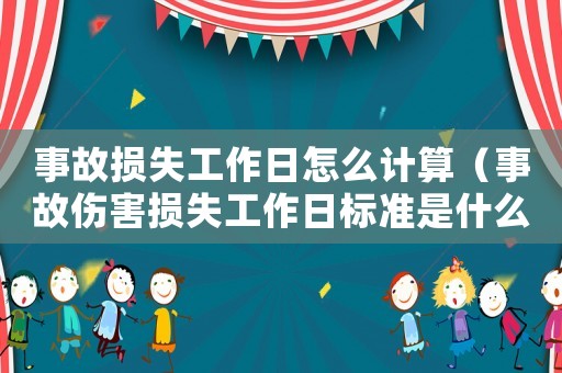 事故損失工作日怎么計算（事故傷害損失工作日標準是什么意思）
