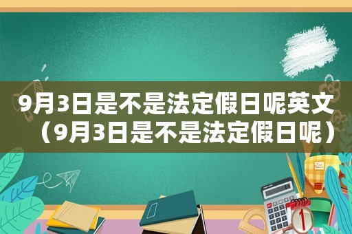 9月3日是不是法定假日呢英文（9月3日是不是法定假日呢）