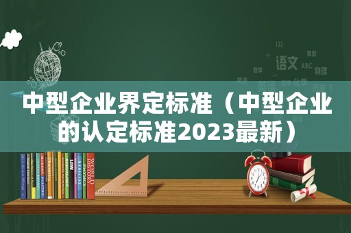 中型企業界定標準（中型企業的認定標準2023最新）
