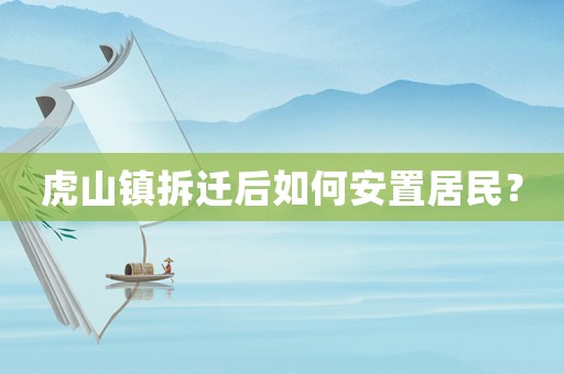 虎山鎮(zhèn)拆遷后如何安置居民？