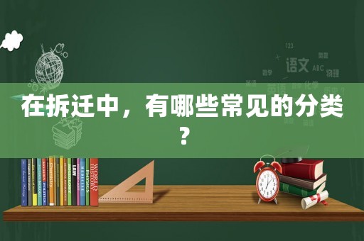 在拆遷中，有哪些常見的分類？