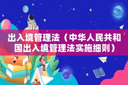 出入境管理法（中華人民共和國出入境管理法實施細則）