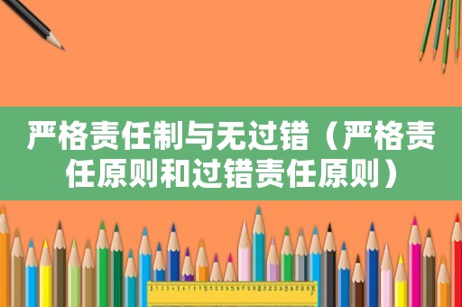 嚴(yán)格責(zé)任制與無(wú)過錯(cuò)（嚴(yán)格責(zé)任原則和過錯(cuò)責(zé)任原則）