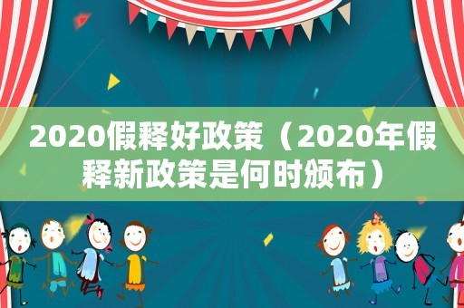 2020假釋好政策（2020年假釋新政策是何時頒布）