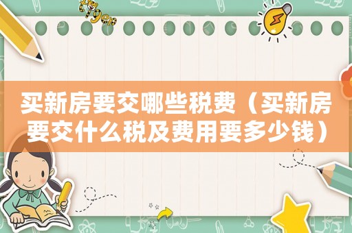 買新房要交哪些稅費（買新房要交什么稅及費用要多少錢）