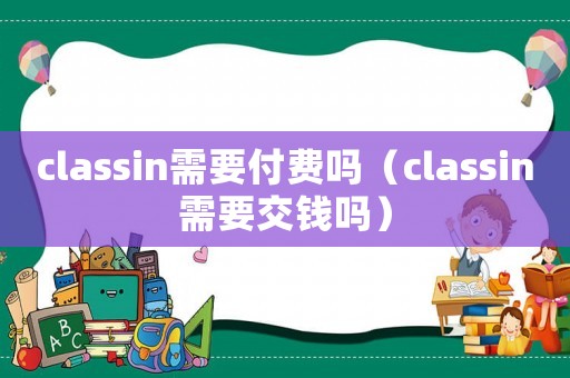 classin需要付費嗎（classin需要交錢嗎）