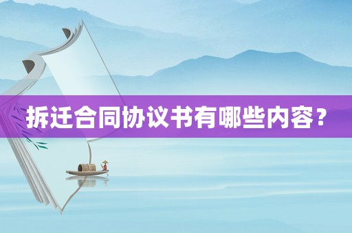 拆遷合同協(xié)議書有哪些內容？