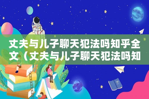 丈夫與兒子聊天犯法嗎知乎全文（丈夫與兒子聊天犯法嗎知乎）