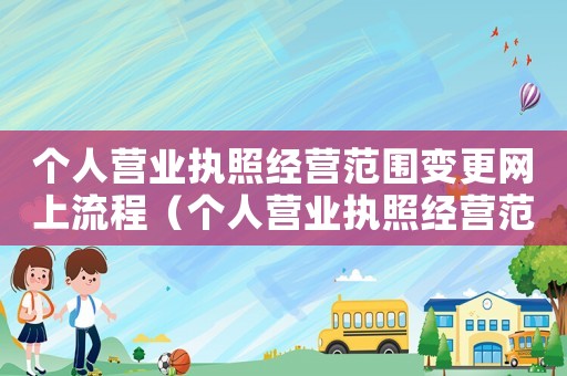 個人營業執照經營范圍變更網上流程（個人營業執照經營范圍怎么變更）
