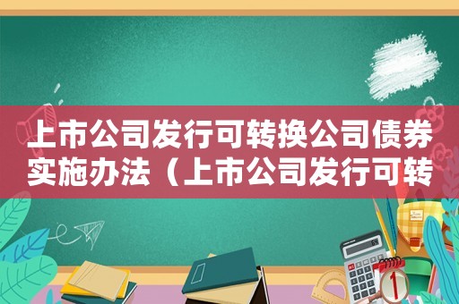 上市公司發行可轉換公司債券實施辦法（上市公司發行可轉換公司債券實施辦法）