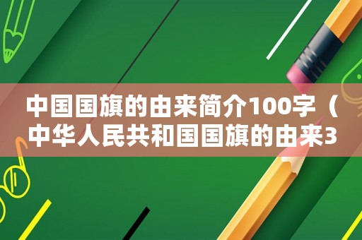 中國國旗的由來簡介100字（中華人民共和國國旗的由來30字）