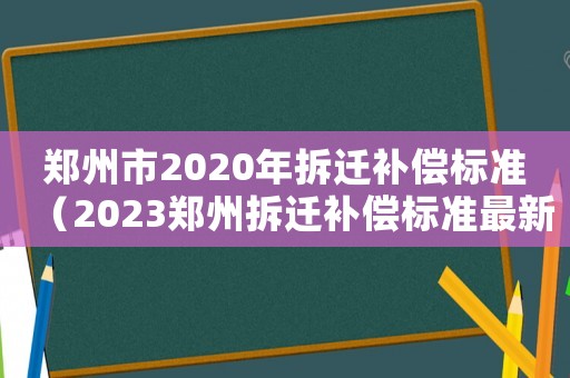 鄭州市2020年拆遷補償標準（2023鄭州拆遷補償標準最新）