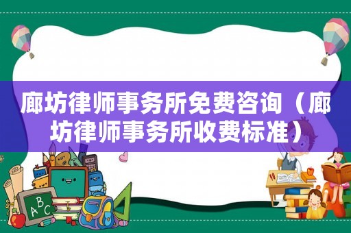 廊坊律師事務所免費咨詢（廊坊律師事務所收費標準）