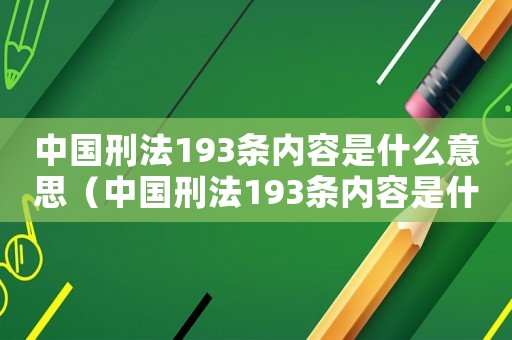 中國刑法193條內(nèi)容是什么意思（中國刑法193條內(nèi)容是什么）