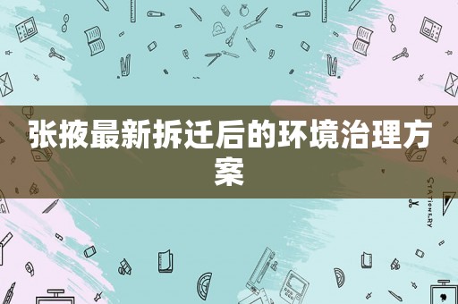 張掖最新拆遷后的環境治理方案