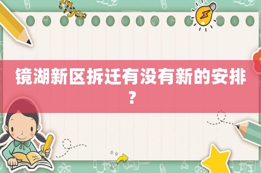 鏡湖新區(qū)拆遷有沒有新的安排？