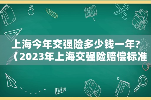 上海今年交強險多少錢一年?（2023年上海交強險賠償標準是多少）