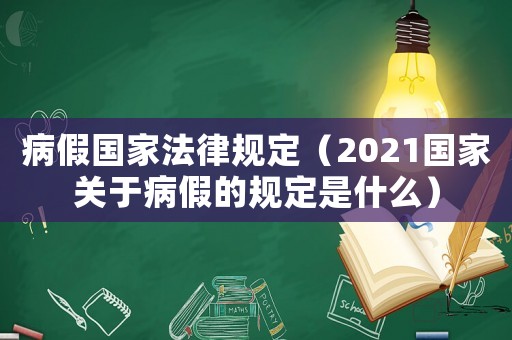 病假國家法律規(guī)定（2021國家關(guān)于病假的規(guī)定是什么）