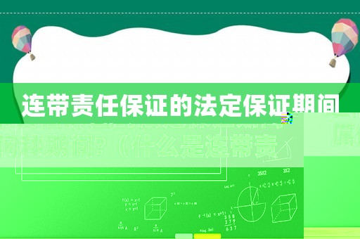 連帶責任保證的法定保證期間屬何種期間?（什么是連帶責任保證的保證期間）