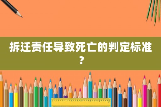 拆遷責任導致死亡的判定標準？